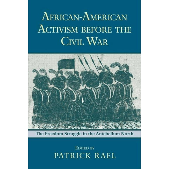 African-American Activism before the Civil War: The Freedom Struggle in the Antebellum North, (Paperback)