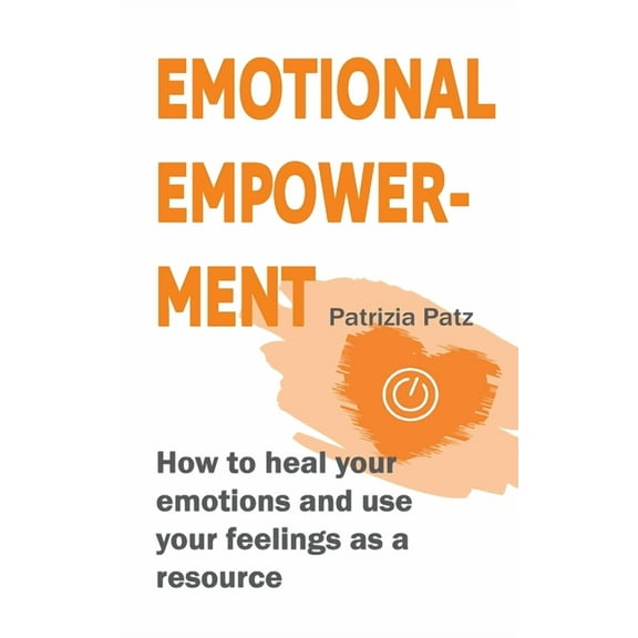 Emotional Empowerment: How to heal your emotions and use your feelings as a resource, (Paperback)