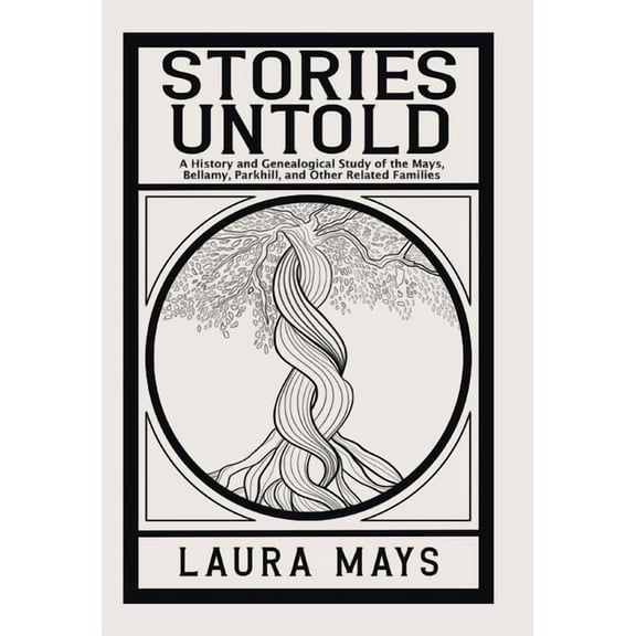 Stories Untold : A History and Genealogical Study of the Mays, Bellamy, Parkhill, and Other Related Families