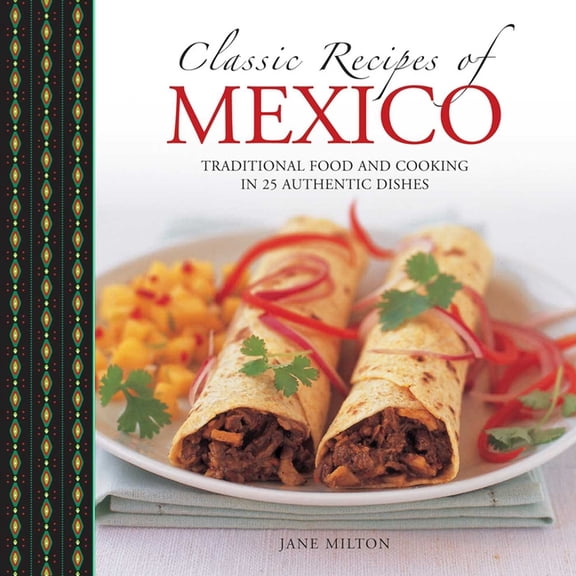 Classic Recipes of Mexico: Traditional Food and Cooking in 25 Authentic Dishes, (Hardcover)