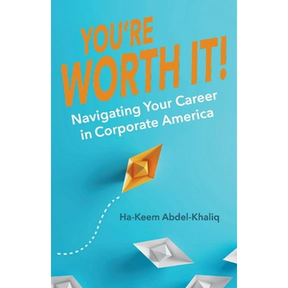 You're Worth It! : Navigating Your Career in Corporate America (Paperback)