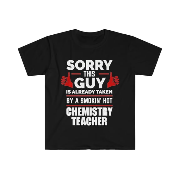 Guy Already taken by hot Chemistry Teacher Soulmate Unisex T-shirt S-3XL