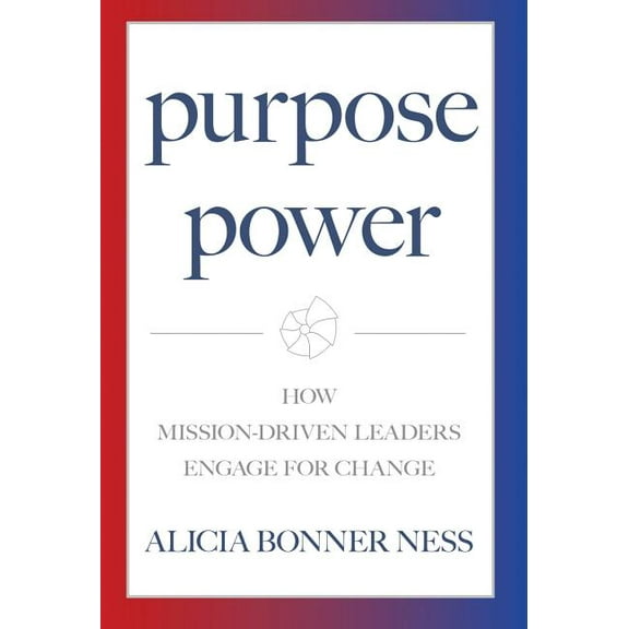 Purpose Power: How Mission-Driven Leaders Engage for Change, (Hardcover)