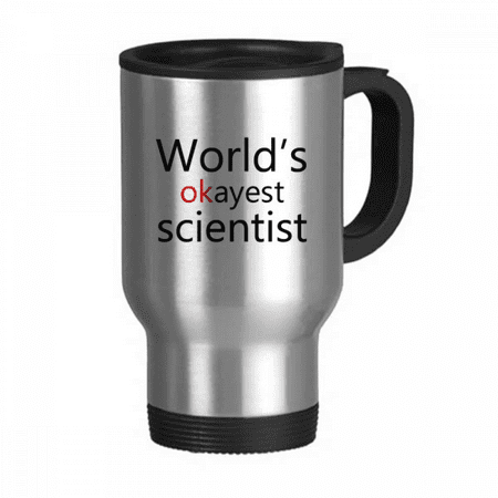 

World s Okayest Scientist Best Quote Travel Mug Flip Lid Stainless Steel Cup Car Tumbler Thermos
