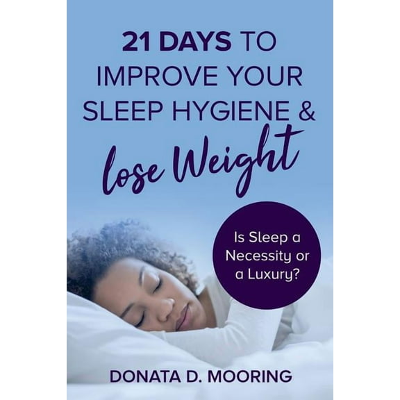 21 Days To Improve Your Sleep Hygiene & Lose Weight: Is Sleep a Necessity or a Luxury? (Paperback)