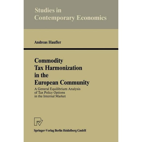 Studies in Contemporary Economics Commodity Tax Harmonization in the European Community: A General Equilibrium Analysis of Tax Policy Options in the Inter, (Paperback)