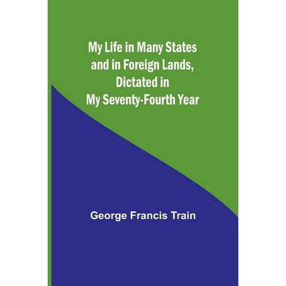 My Life in Many States and in Foreign Lands, Dictated in My Seventy-Fourth Year, (Paperback)