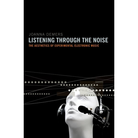 Listening Through the Noise: The Aesthetics of Experimental Electronic Music, (Paperback)
