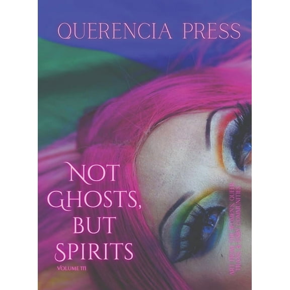 Not Ghosts, But Spirits Not Ghosts, But Spirits III: art from the women's & lgbtqia  communities, Book 3, (Hardcover)
