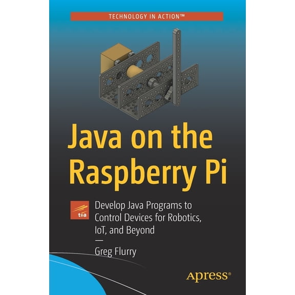 Java on the Raspberry Pi: Develop Java Programs to Control Devices for Robotics, Iot, and Beyond, (Paperback)
