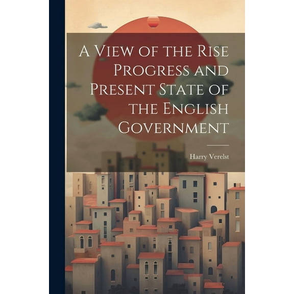 A View of the Rise Progress and Present State of the English Government (Paperback)