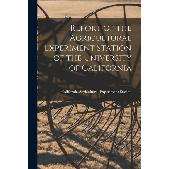 Report of the Agricultural Experiment Station of the University of California (Paperback)
