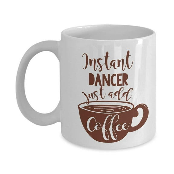 Instant Dancer Coffee & Tea Gift Mug Cup For A Hip Hop Dancer, Hula Dancer, Fire Dancer, Gogo Dancer, Flamenco Dancer, Ballet Dancer, Pole Dancer And Hawaiian Dancer