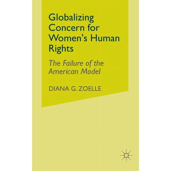 Globalizing Concern for Women's Human Rights: The Failure of the American Model, (Paperback)