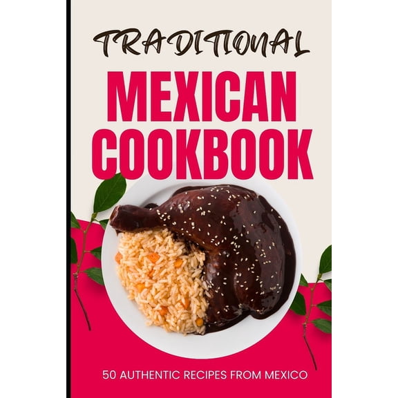 Traditional Mexican Cookbook: 50 Authentic Recipes from Mexico (Paperback)