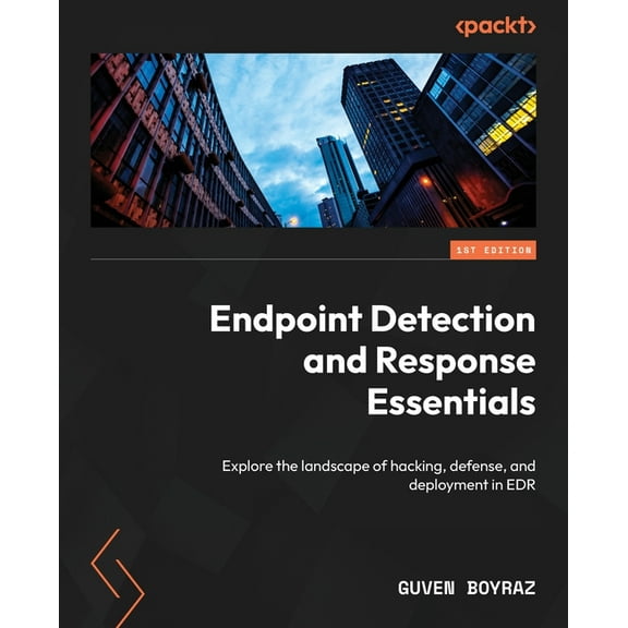 Endpoint Detection and Response Essentials: Explore the landscape of hacking, defense, and deployment in EDR, (Paperback)