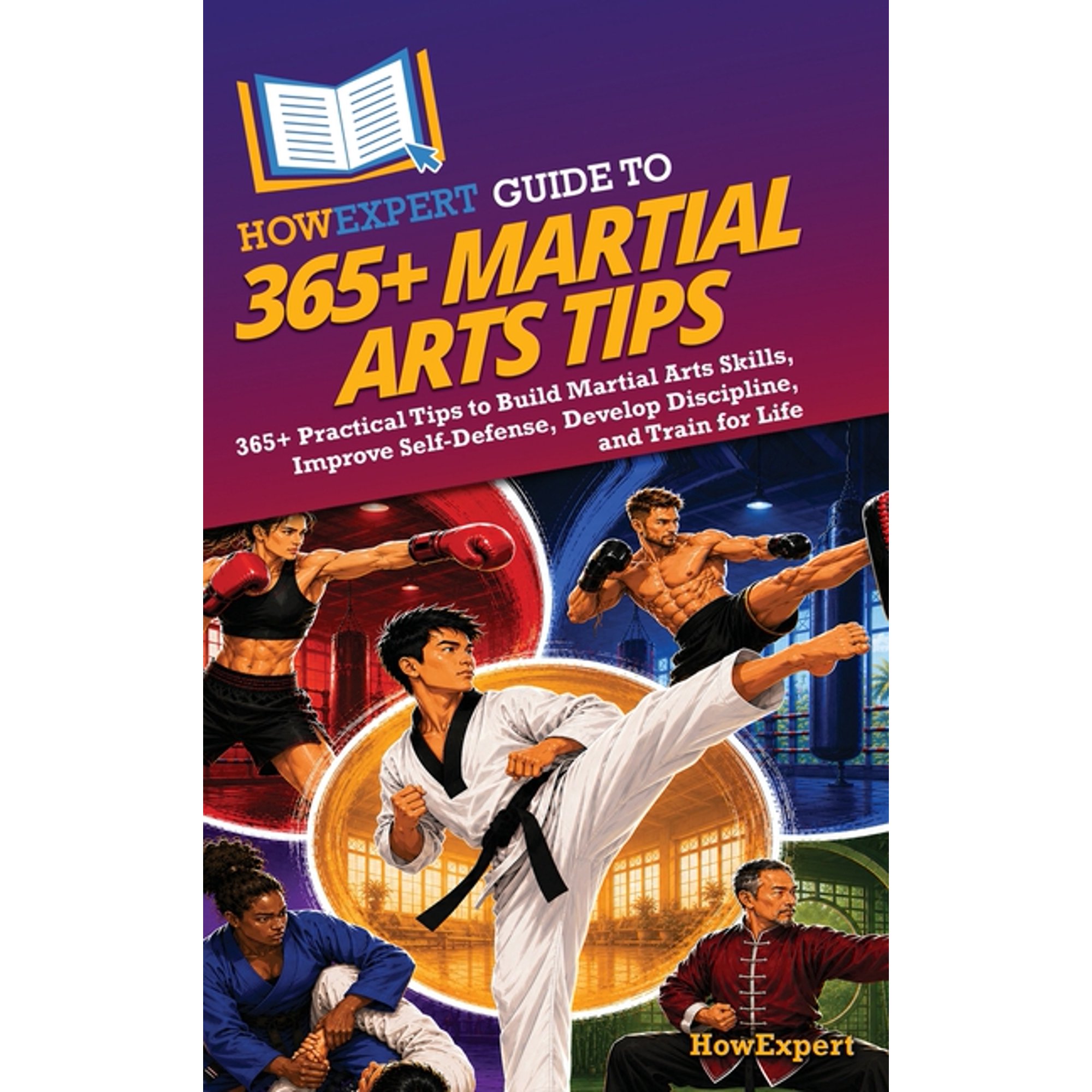 HowExpert Guide to 365+ Martial Arts Tips: 365+ Practical Tips to Build Martial Arts Skills, Improve Self-Defense, Devel, (Hardcover)