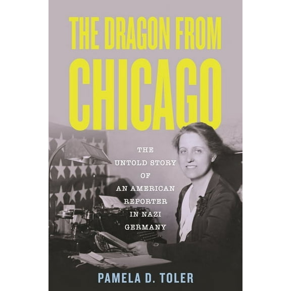 The Dragon from Chicago: The Untold Story of an American Reporter in Nazi Germany, (Paperback)