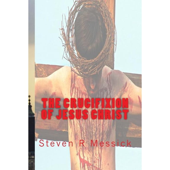 The Crucifixion Of Jesus Christ (Paperback)