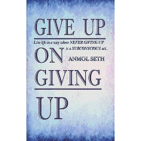 Give Up on Giving Up: Live life in a way where NEVER GIVING UP is a SUBCONSCIOUS act (Paperback)