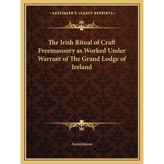 The Irish Ritual of Craft Freemasonry as Worked Under Warrant of The Grand Lodge of Ireland, (Paperback)