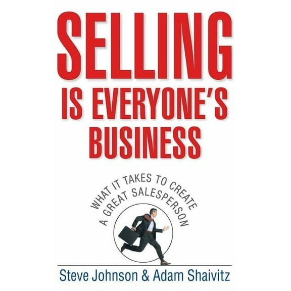 Selling Is Everyone's Business: What It Takes to Create a Great Salesperson, (Hardcover)