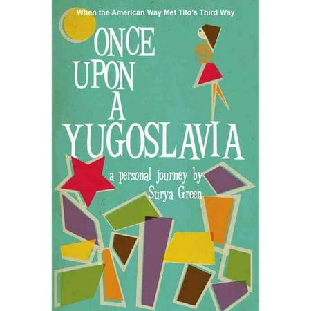 Once upon a Yugoslavia: When the American Way Met Tito's Third Way: A Personal Journey