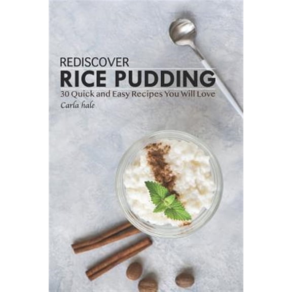 Pre-Owned Rediscover Rice Pudding: 30 Quick and Easy Recipes You Will Love