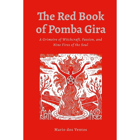 The Red Book of Pomba Gira: A Grimoire of Witchcraft, Passion, and Nine Fires of the Soul, (Paperback)