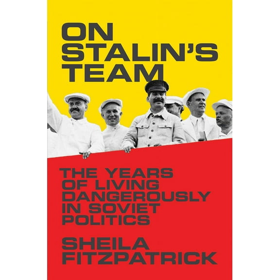 On Stalin's Team: The Years of Living Dangerously in Soviet Politics, (Hardcover)