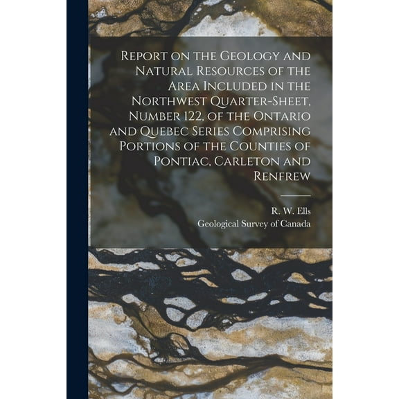 Report on the Geology and Natural Resources of the Area Included in the Northwest Quarter-sheet, Number 122, of the Ontario and Quebec Series Comprising Portions of the Counties of Pontiac, Carleton a