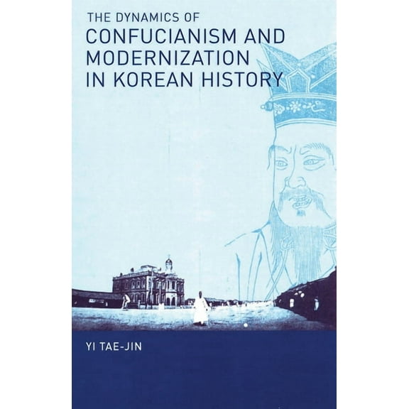 The Dynamics of Confucianism and Modernization in Korean History (Hardcover)