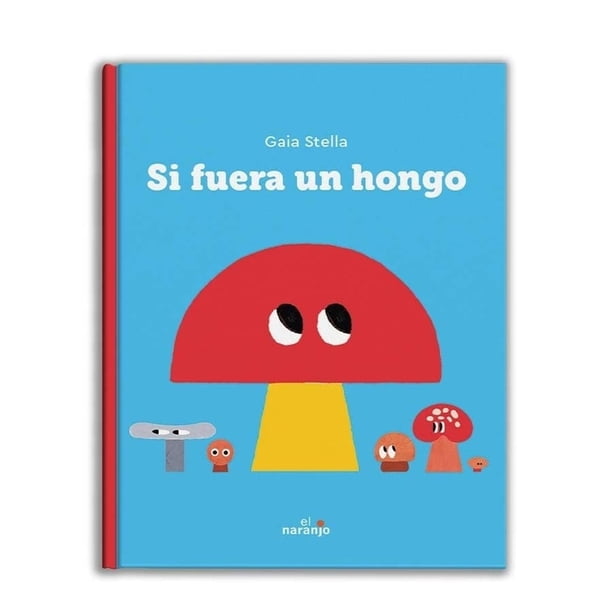 Libro Si Fuera Un Hongo Tapa Dura, Autor Gaia Stella, Editorial Ediciones El Naranjo