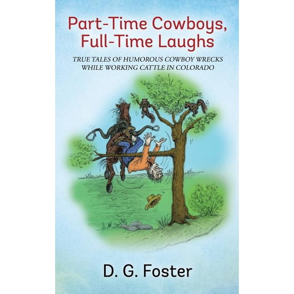 Part-Time Cowboys, Full-Time Laughs: True tales of humorous cowboy wrecks while working cattle in Colorado, (Paperback)