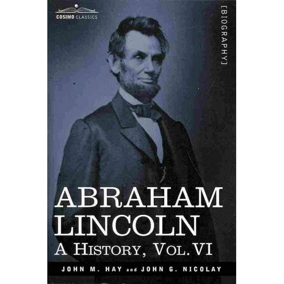 Abraham Lincoln: A History, Vol.VI (in 10 Volumes) (Paperback)