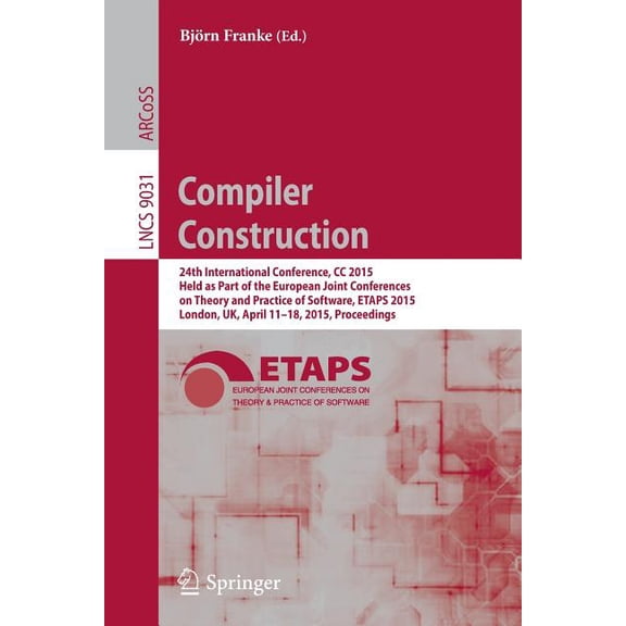 Compiler Construction: 24th International Conference, CC 2015, Held as Part of the European Joint Conferences on Theory , (Paperback)