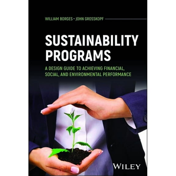 Sustainability Programs: A Design Guide to Achieving Financial, Social, and Environmental Performance, (Hardcover)