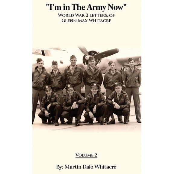 I'm in the Army Now I'm in the Army Now: World War 2 Letters, of Glenn Max Whitacre, Book 2, (Hardcover)