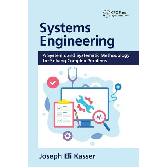 Systems Engineering: A Systemic and Systematic Methodology for Solving Complex Problems, (Paperback)