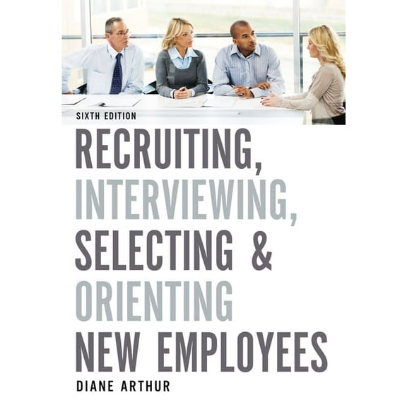 Recruiting, Interviewing, Selecting, and Orienting New Employees, (Paperback)