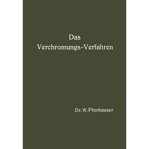 Das Verchromungs-Verfahren: Zusammenfassende Darstellung Des Derzeitigen Standes Der Verchromungstechnik Mit BerÃ¼cksicht, (Paperback)