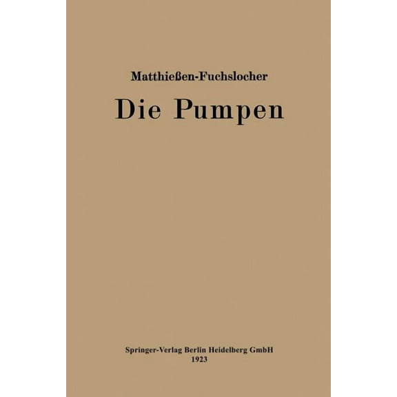 Die Pumpen: Ein Leitfaden FÃ¼r HÃ¶here Maschinenbauschulen Und Zum Selbstunterricht, (Paperback)