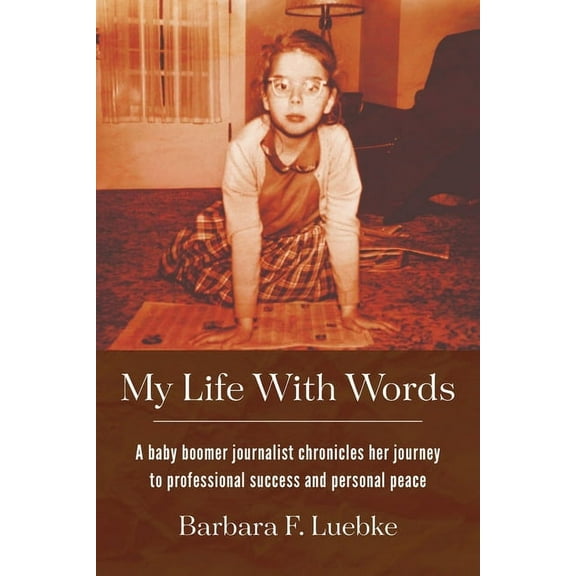 My Life with Words: A Baby Boomer Journalist Chronicles Her Journey to Professional Success and Personal Peace, (Paperback)