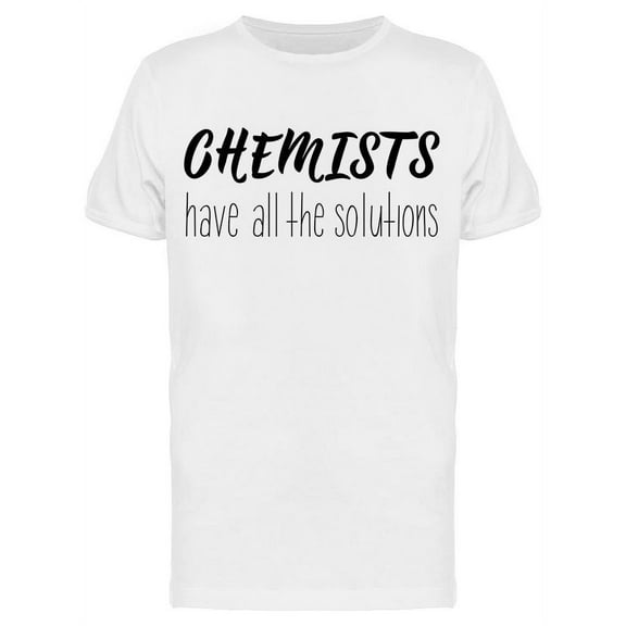 Chemists Have All The Solutions T-Shirt Men -Image by Shutterstock, Male Large