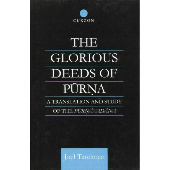 Routledge Critical Studies in Buddhism The Glorious Deeds of Purna: A Translation and Study of the Purnavadana, (Paperback)