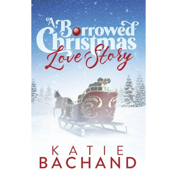 A Borrowed Christmas Love Story: A sweet enemies to lovers Christmas romance.  Paperback  Katie Bachand