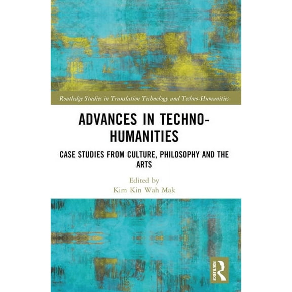 Routledge Studies in Translation Technol Advances in Techno-Humanities: Case Studies from Culture, Philosophy and the Arts, (Paperback)
