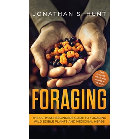 Pre-Owned Foraging: The Ultimate Beginners Guide to Foraging Wild Edible Plants and Medicinal Herbs (Hardcover)