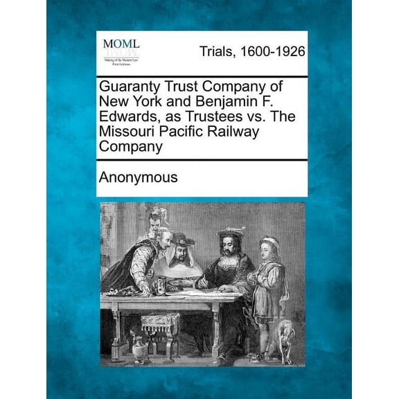 Guaranty Trust Company of New York and Benjamin F. Edwards, as Trustees vs. the Missouri Pacific Railway Company Paperback
