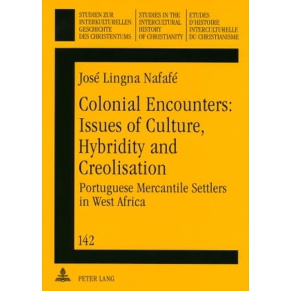 Studien Zur Interkulturellen Geschichte Des Christentums / E: Colonial Encounters: Issues of Culture, Hybridity and Creolisation: Portuguese Mercantile Settlers in West Africa (Paperback)